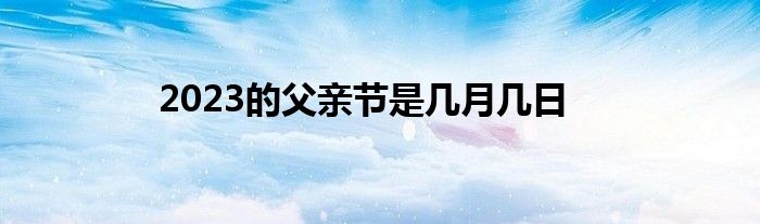 2023的父亲节是几月几日