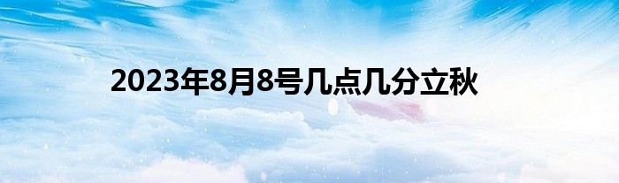 2023年8月8号几点几分立秋