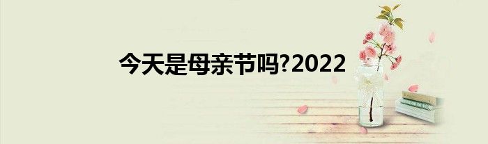 今天是母亲节吗?2022