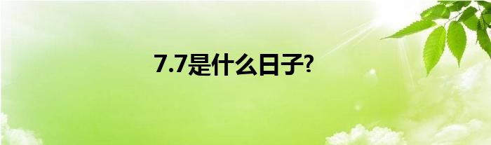 7.7是什么日子?