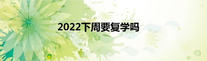 2022下周要复学吗