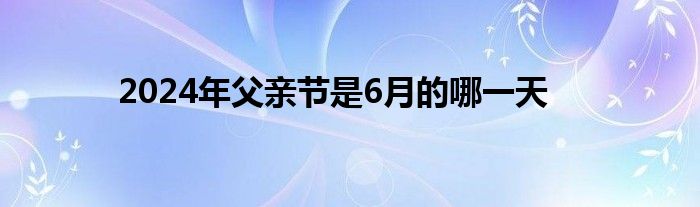 2024年父亲节是6月的哪一天