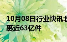 10月08日行业快讯:国庆假期全国揽投快递包裹近63亿件