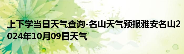 上下学当日天气查询-名山天气预报雅安名山2024年10月09日天气