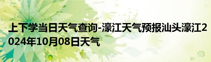 上下学当日天气查询-濠江天气预报汕头濠江2024年10月08日天气