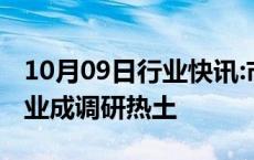 10月09日行业快讯:市场回暖机构忙，四大行业成调研热土