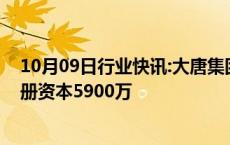 10月09日行业快讯:大唐集团在文昌成立储能科技公司，注册资本5900万