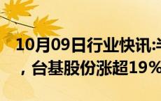 10月09日行业快讯:半导体板块午后再度拉升，台基股份涨超19%