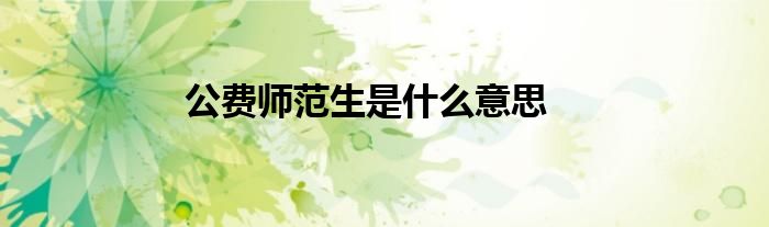 公费师范生是什么意思