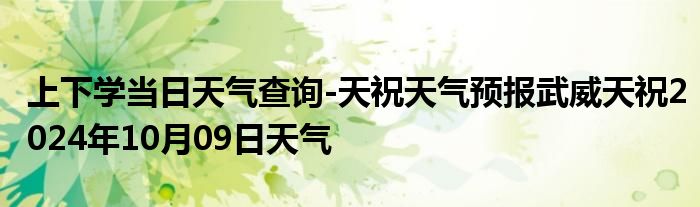 上下学当日天气查询-天祝天气预报武威天祝2024年10月09日天气