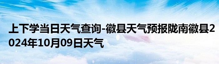 上下学当日天气查询-徽县天气预报陇南徽县2024年10月09日天气