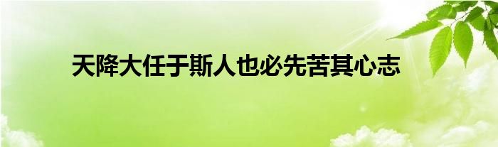 天降大任于斯人也必先苦其心志