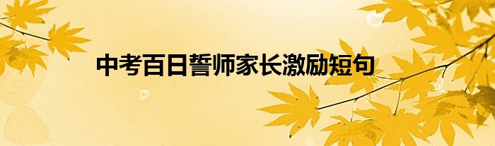 中考百日誓师家长激励短句