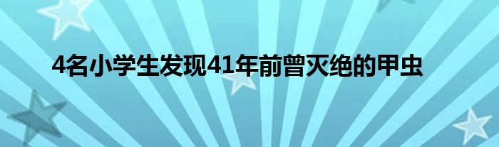 4名小学生发现41年前曾灭绝的甲虫