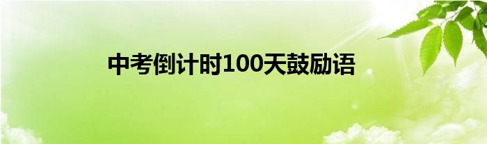 中考倒计时100天鼓励语