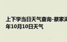 上下学当日天气查询-蔡家湖天气预报昌吉回族蔡家湖2024年10月10日天气