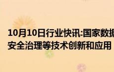 10月10日行业快讯:国家数据局：将支持数据加密 可信流通 安全治理等技术创新和应用