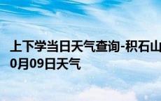 上下学当日天气查询-积石山天气预报临夏州积石山2024年10月09日天气