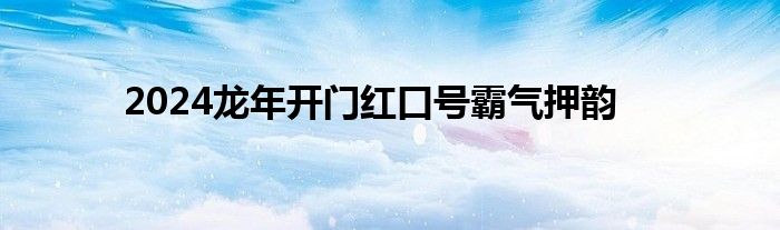 2024龙年开门红口号霸气押韵