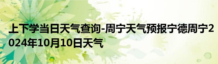 上下学当日天气查询-周宁天气预报宁德周宁2024年10月10日天气