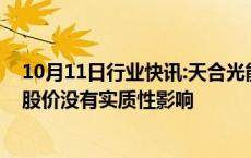 10月11日行业快讯:天合光能回应润阳股份反诉：对公司及股价没有实质性影响