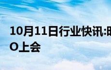 10月11日行业快讯:时隔52天，深交所再有IPO上会