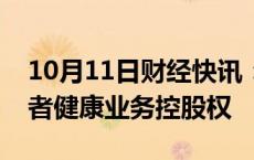 10月11日财经快讯：赛诺菲正讨论出售消费者健康业务控股权