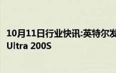 10月11日行业快讯:英特尔发布首款AI PC台式机处理器酷睿Ultra 200S