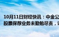 10月11日财经快讯：中金公司：因涉嫌思尔芯首次公开发行股票保荐业务未勤勉尽责，证监会决定对公司立案