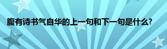 腹有诗书气自华的上一句和下一句是什么?