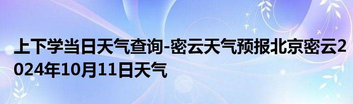 上下学当日天气查询-密云天气预报北京密云2024年10月11日天气