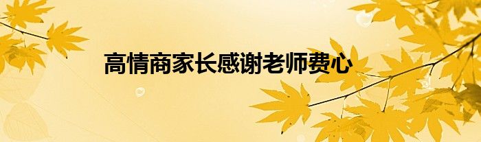 高情商家长感谢老师费心