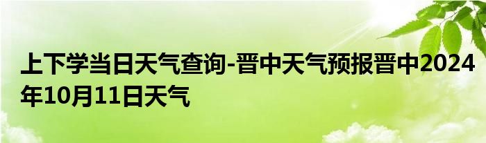 上下学当日天气查询-晋中天气预报晋中2024年10月11日天气