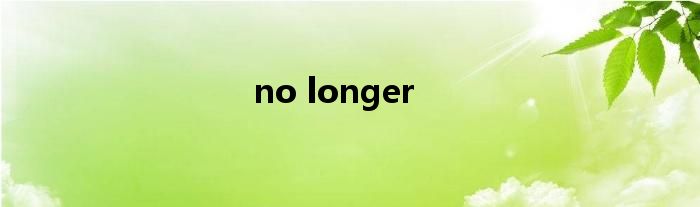 no longer