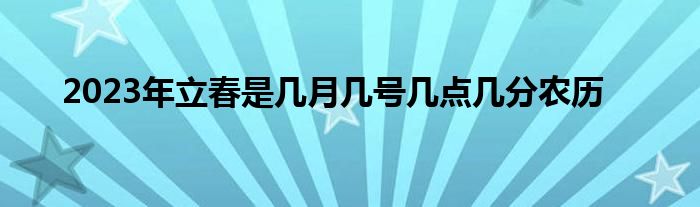 2023年立春是几月几号几点几分农历