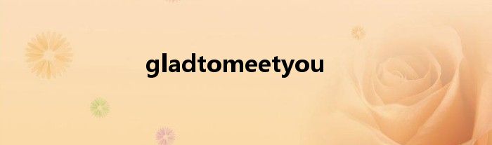 gladtomeetyou