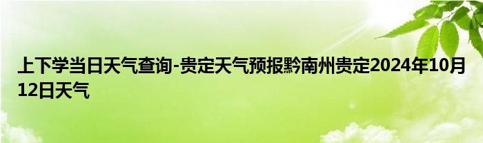 上下学当日天气查询-贵定天气预报黔南州贵定2024年10月12日天气