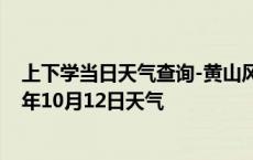 上下学当日天气查询-黄山风景天气预报黄山黄山风景2024年10月12日天气