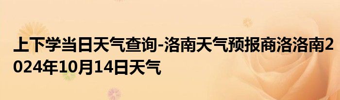 上下学当日天气查询-洛南天气预报商洛洛南2024年10月14日天气