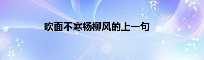 吹面不寒杨柳风的上一句