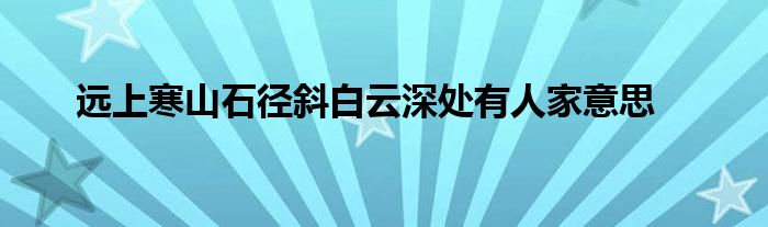 远上寒山石径斜白云深处有人家意思