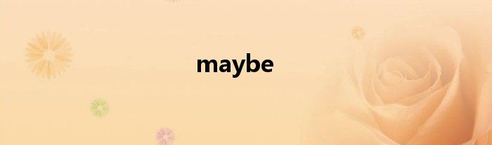 maybe