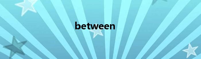 between