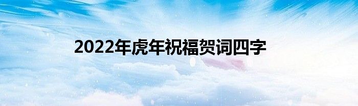 2022年虎年祝福贺词四字