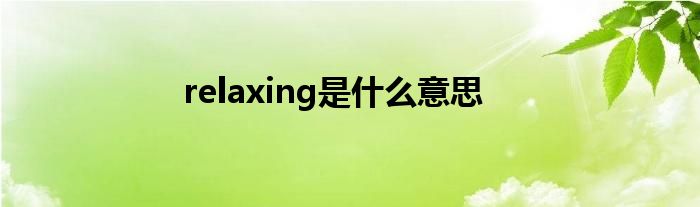 relaxing是什么意思