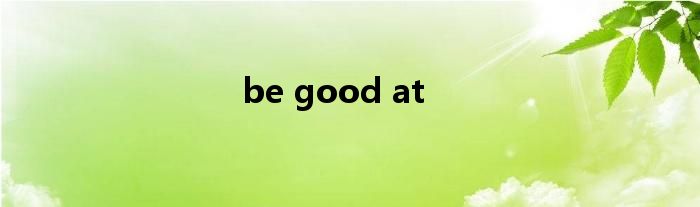 be good at