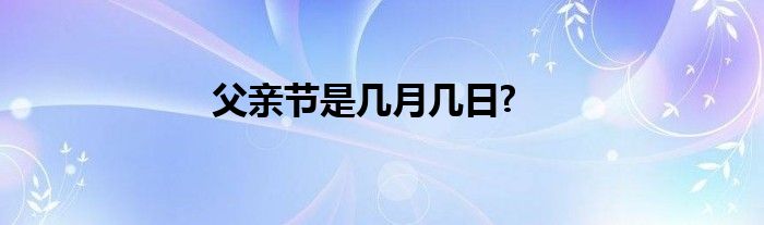 父亲节是几月几日?