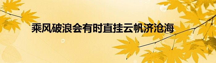 乘风破浪会有时直挂云帆济沧海