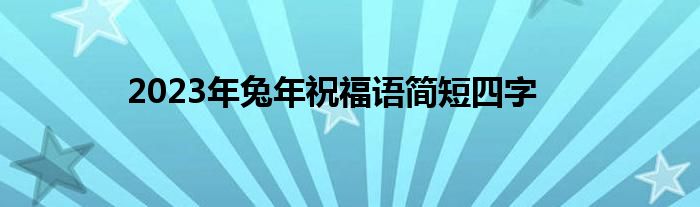 2023年兔年祝福语简短四字