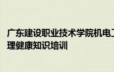 广东建设职业技术学院机电工程学院举行2024级学生骨干心理健康知识培训